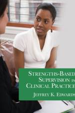 Strengths-Based Supervision in Clinical Practice af Jeffrey K Edwards