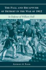 The Fall and Recapture of Detroit in the War of 1812 af Anthony J. Yanik