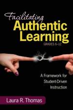 Facilitating Authentic Learning, Grades 6-12 af Laura L. R. Thomas