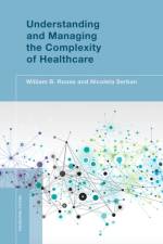Understanding and Managing the Complexity of Healthcare af William B. (Alexander Crombie Humphreys Chair in Economics of Engineering Rouse