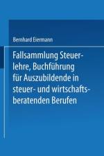 Fallsammlung Steuerlehre Buchfuhrung Fur Auszubildende in Steuer- Und Wirtschaftsberatenden Berufen Mit Loesungen af Bernhard Eiermann