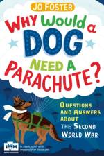 Why Would A Dog Need A Parachute? Questions and answers about the Second World War af Jo Foster