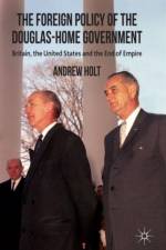 The Foreign Policy of the Douglas-Home Government af A. Holt