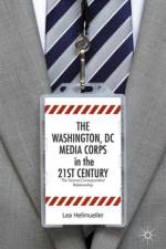 The Washington, DC Media Corps in the 21st Century af L. Hellmüller