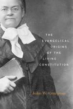 The Evangelical Origins of the Living Constitution af John W. Compton