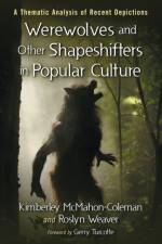 Werewolves and Other Shapeshifters in Popular Culture af Kimberley McMahon-Coleman