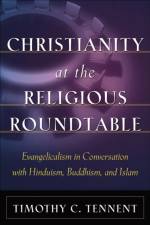 Christianity at the Religious Roundtable – Evangelicalism in Conversation with Hinduism, Buddhism, and Islam af Timothy C. Tennent