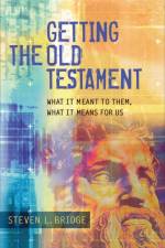 Getting the Old Testament - What It Meant to Them, What It Means for Us af Steven L. Bridge