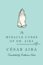 The Miracle Cures of Dr. Aira af Cesar Aira