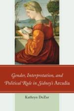Gender, Interpretation, and Political Rule in Sidney's Arcadia af Kathryn DeZur