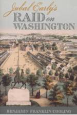 Jubal Early's Raid on Washington 1864 af B.F. Cooling