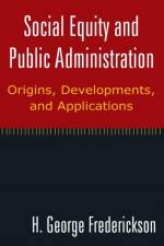 Social Equity and Public Administration: Origins, Developments, and Applications af H George Frederickson