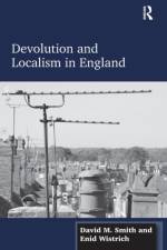 Devolution and Localism in England af David M. Smith