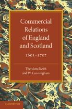 Commercial Relations of England and Scotland 1603–1707 af Theodora Keith