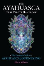The Ayahuasca Test Pilots Handbook af Chris Kilham