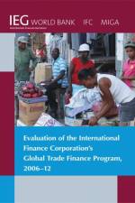 Evaluation of the International Finance Corporation's Global Trade Finance Program, 2006-12 af World Bank