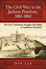 The Civil War in the Jackson Purchase, 1861-1862 af Dan Lee