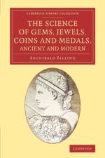 The Science of Gems, Jewels, Coins and Medals, Ancient and Modern af Archibald Billing