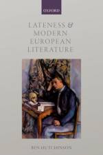 Lateness and Modern European Literature af Ben (Professor of European Literature Hutchinson