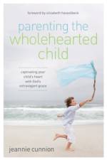 Parenting the Wholehearted Child af Jeannie Cunnion