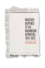 Whatever Happened to the Washington Reporters, 1978-2012 af Stephen Hess