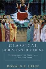 Classical Christian Doctrine – Introducing the Essentials of the Ancient Faith af Ronald E. Heine