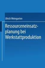 Ressourceneinsatzplanung Bei Werkstattproduktion af Ulrich Weingarten