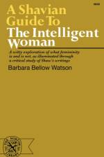 A Shavian Guide to the Intelligent Woman af Barbara Bellow Watson