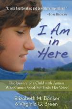 I Am in Here – The Journey of a Child with Autism Who Cannot Speak but Finds Her Voice af Elizabeth M. Bonker