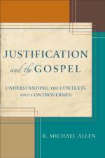 Justification and the Gospel – Understanding the Contexts and Controversies af R. Michael Allen
