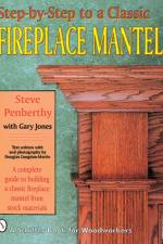 Step-by-step to a Classic Fireplace Mantel af Steve Penberthy