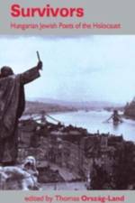 Survivors: Hungarian Jewish Poets of the Holocaust af Thomas Orszag-Land