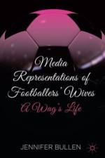 Media Representations of Footballers' Wives af J. Bullen