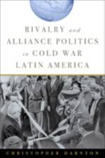 Rivalry and Alliance Politics in Cold War Latin America af Christopher (Assistant Professor of Politics Darnton