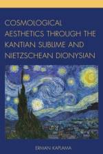 Cosmological Aesthetics through the Kantian Sublime and Nietzschean Dionysian af Erman Kaplama