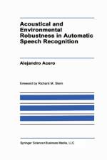 Acoustical and Environmental Robustness in Automatic Speech Recognition af A. Acero