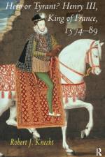 Hero or Tyrant? Henry III, King of France, 1574-89 af Robert J. Knecht