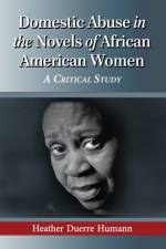 Domestic Abuse in the Novels of African American Women af Heather Duerre Humann