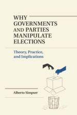 Why Governments and Parties Manipulate Elections af Alberto (University of Chicago) Simpser