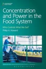 Concentration and Power in the Food System af Professor Philip H. (Michigan State University Howard