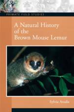 A Natural History of the Brown Mouse Lemur af Sylvia (Northeastern Illinois University Atsalis
