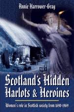 Scotland's Hidden Harlots and Heroines: Women's Role in Scottish Society From 1690-1969 af Annie Harrower-Gray