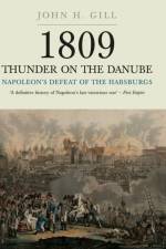 1809 Thunder on the Danube: Napoleon's Defeat of the Hapsburgs, Volume I af John H. Gill