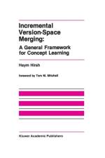 Incremental Version-Space Merging: A General Framework for Concept Learning af Haym Hirsh