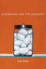 Modernism and the Ordinary af Liesl (Harper-Schmidt Fellow and Assistant Professor Olson