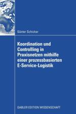 Koordination Und Controlling in Praxisnetzen Mithilfe Einer Prozessbasierten E-Service-Logistik af Gunter Schicker