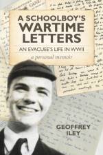 Schoolboy`s Wartime Letters: An Evacuu's Life in WWII a Personal Memoir af Geoffrey Iley