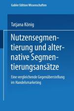 Nutzensegmentierung Und Alternative Segmentierungsansatze af Tatjana Koenig