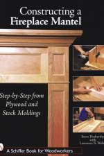 Constructing a Fireplace Mantel: Step-by-Step from Plywood and Stock Moldings af Steve Penberthy