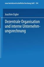 Dezentrale Organisation Und Interne Unternehmungsrechnung af Joachim Eigler